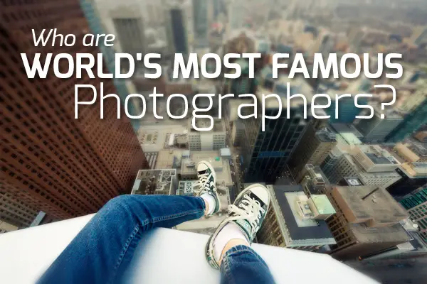 Who are World’s Most Famous Photographers?