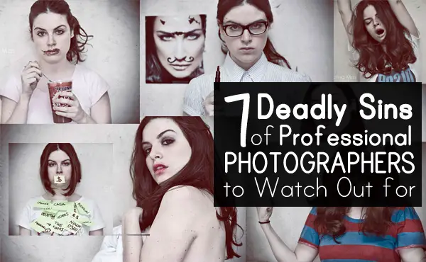 7 Deadly Sins of Professional Photographers to Watch Out For