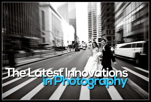 The Latest Innovations in Photography