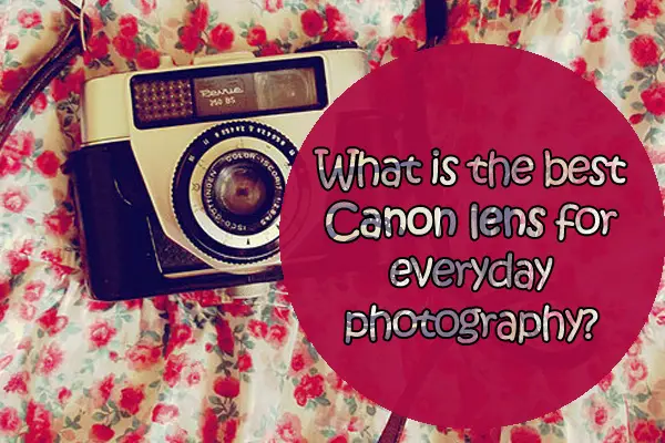 What is the best Canon lens for everyday photography?