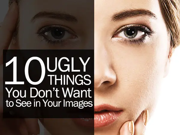 10 Ugly Things You Don’t Want to See in Your Images