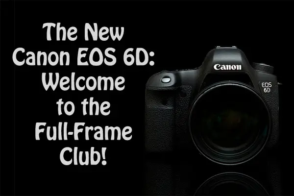 The-New-Canon-EOS-6D–Welcome-Full-Frame-Club