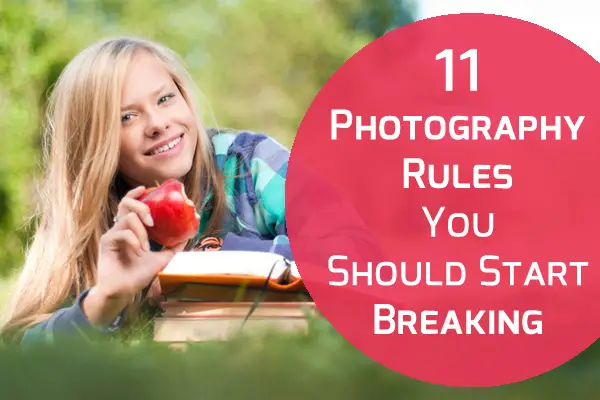 11 Photography Rules You Should Start Breaking