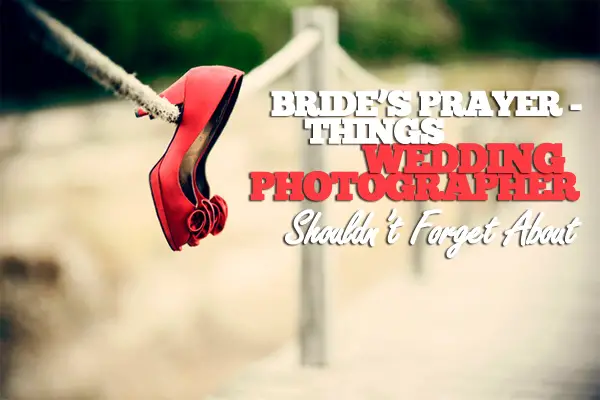 Bride’s Prayer – Things Wedding Photographers Shouldn’t Forget About