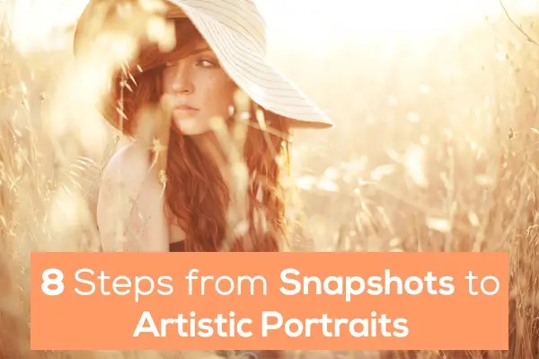 8 Steps from Snapshots to Artistic Portraits