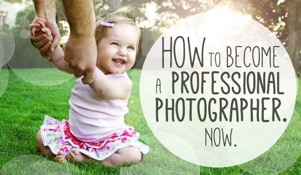 How To Become A Professional Photographer. Now.