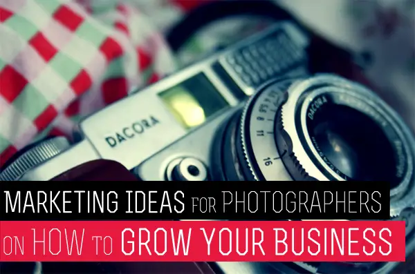 Marketing Ideas for Photographers on How to Grow Your Business