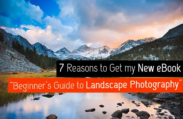 7 Reasons to Get my New eBook “Beginner’s Guide to Landscape Photography”