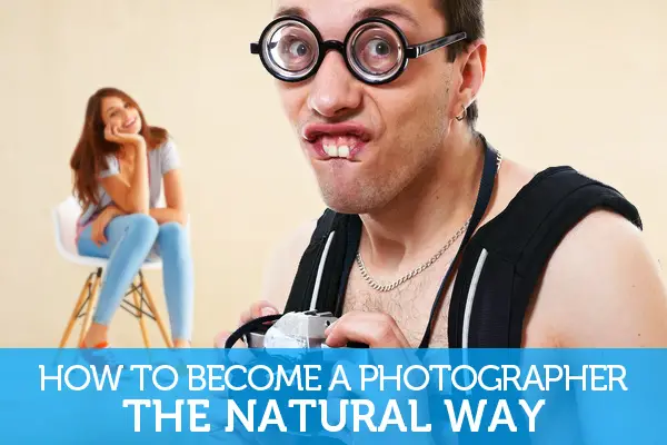 How to Become a Photographer: The Natural Way