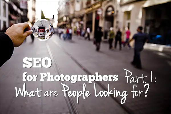 SEO For Photographers Part 1: What Are People Looking For?