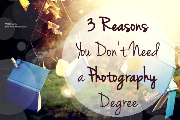 3 Reasons You Don’t Need A Photography Degree