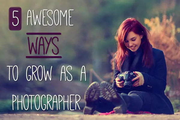 5 Awesome Ways to Grow as a Photographer