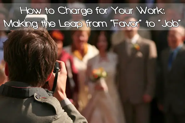 How to Charge for Your Work: Making the Leap from “Favor” to “Job”