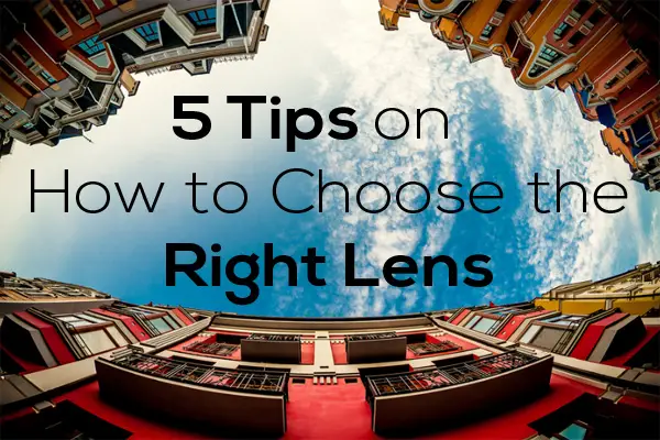 5 Tips on How to Choose the Right Lens