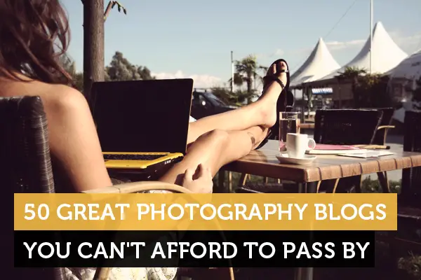 50 Great Photography Blogs You Can’t Afford to Pass by