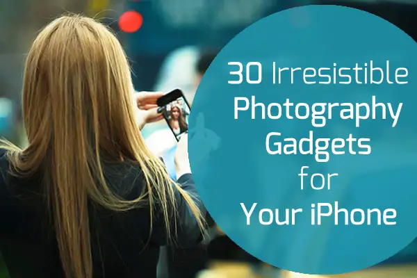 30 Irresistible Photography Gadgets for Your iPhone