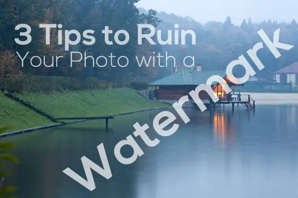 3 Tips to Ruin Your Photo with a Watermark