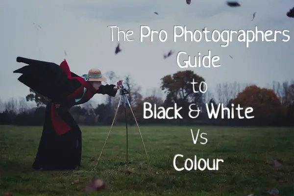 The Pro Photographers Guide to Black & White Vs Colour