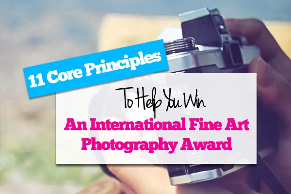 11 Core Principles To Help You Win An International Fine Art Photography Award