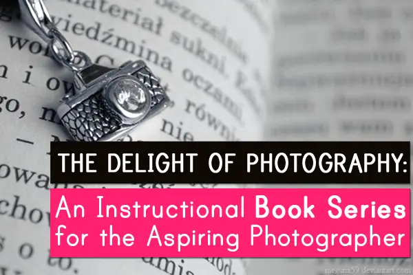 The Delight of Photography: An Instructional Book Series for the Aspiring Photographer