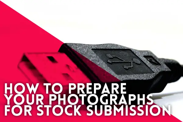 How to Prepare your Photographs for Stock Submission