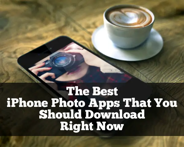 The Best iPhone Photo Apps That You Should Download Right Now