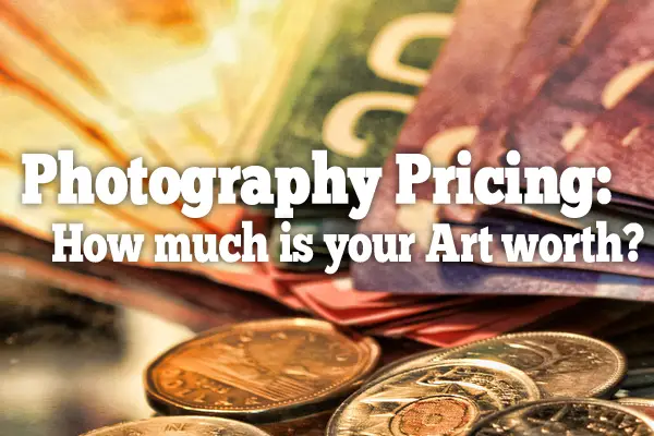 Photography Pricing: How much is your Art worth?