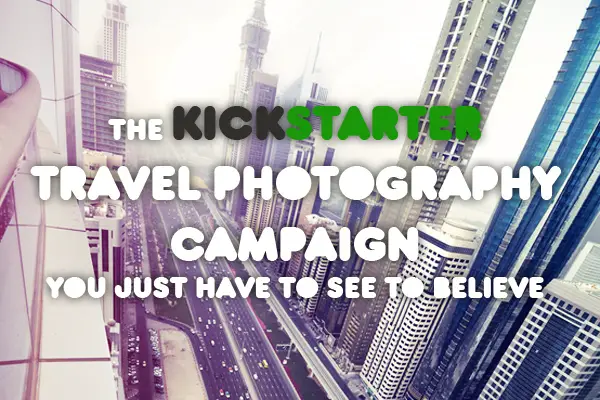 The Kickstarter Travel Photography Campaign You Just Have to See to Believe
