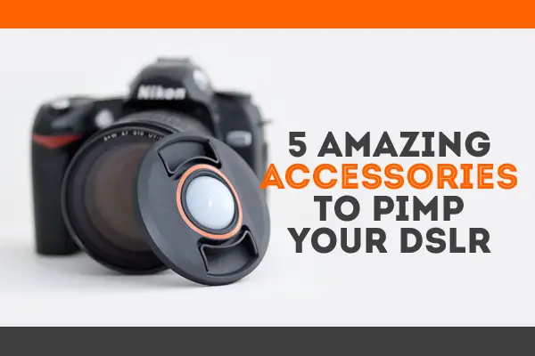5 Amazing Accessories to Pimp Your DSLR