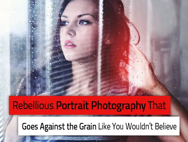 Rebellious Portrait Photography That Goes Against the Grain Like You Wouldn’t Believe
