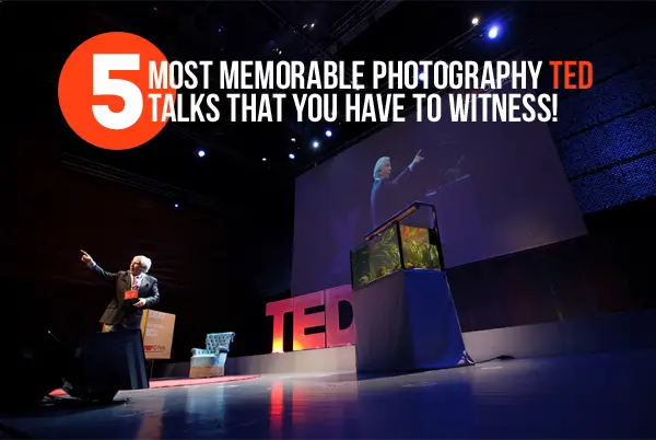 5 Most Memorable Photography TED Talks That You Have to Witness!