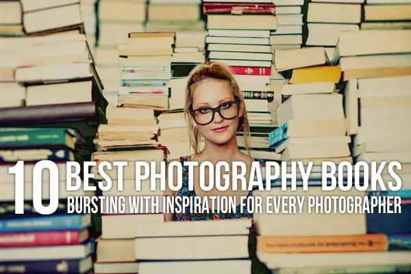 10 Best Photography Books Bursting With Inspiration for Every Photographer