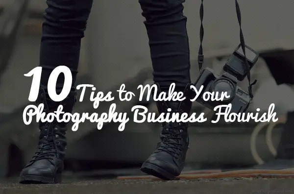 10 Tips to Make Your Photography Business Flourish