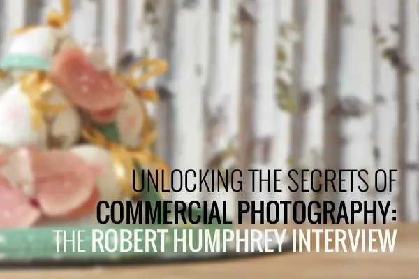 Unlocking the Secrets of Commercial Photography: The Robert Humphrey Interview