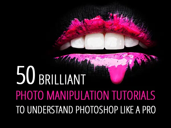 50 Brilliant Photo Manipulation Tutorials to Understand Photoshop Like a Pro