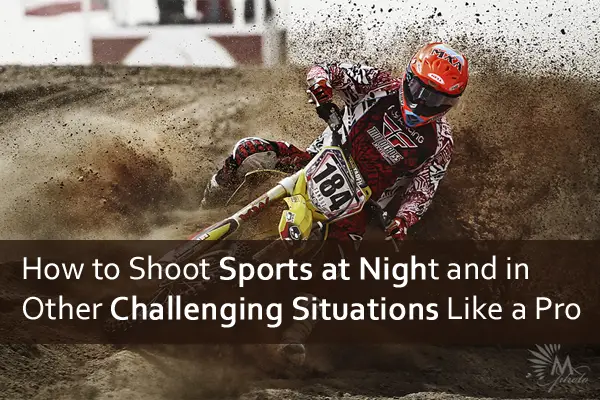 How to Shoot Sports at Night and in Other Challenging Situations Like a Pro