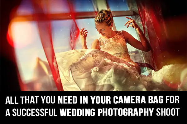 All That You Need in Your Camera Bag for a Successful Wedding Photography Shoot