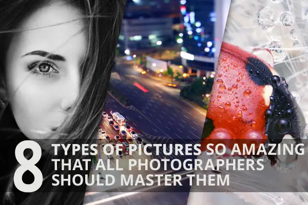 8 Types of Pictures so Amazing That All Photographers Should Master Them