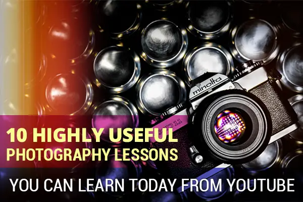 10 Highly Useful Photography Lessons You Can Learn Today From YouTube