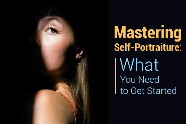 Mastering Self-Portraiture: What You Need to Get Started