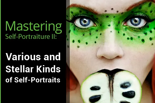 Mastering Self-Portraiture II: Various and Stellar Kinds of Self-Portraits
