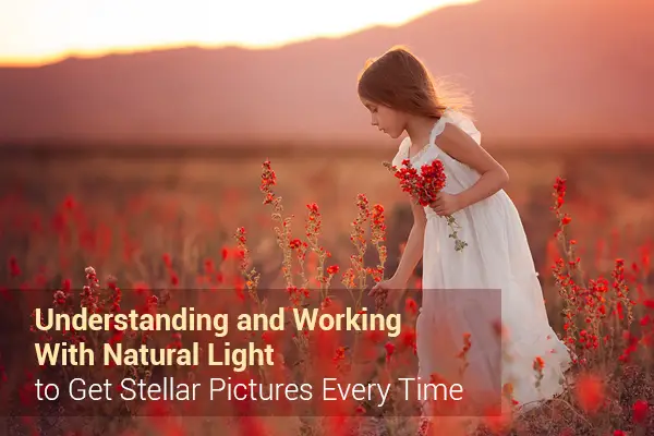Understanding and Working With Natural Light to Get Stellar Pictures Every Time