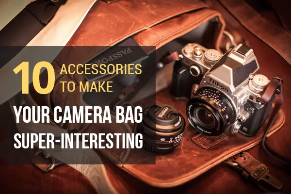 10 Accessories To Make Your Camera Bag Super-Interesting