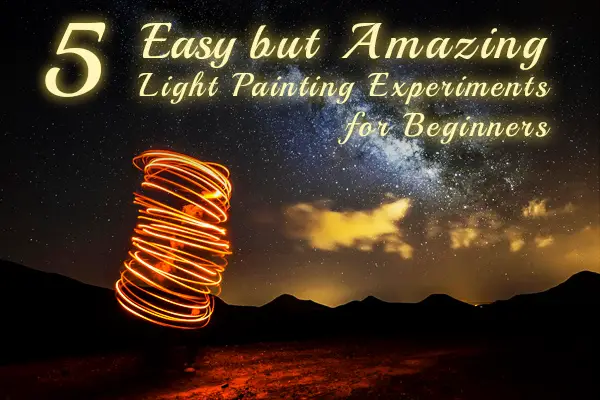 5 Easy but Amazing Light Painting Experiments for Beginners