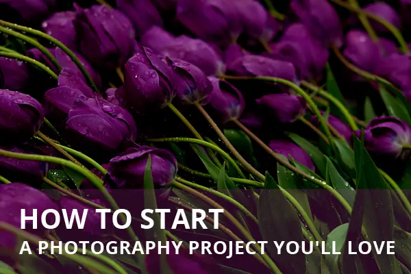 How To Start a Photography Project You’ll Love