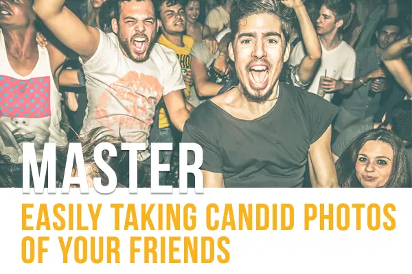 Master Easily Taking Candid Photos of Your Friends
