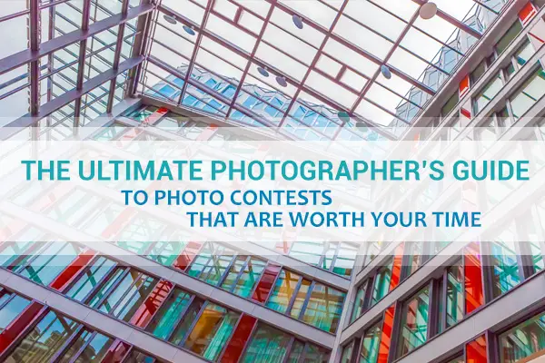 The Ultimate Photographer’s Guide to Photo Contests That Are Worth Your Time
