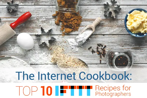The Internet Cookbook: Top 10 IFTTT Recipes for Photographers