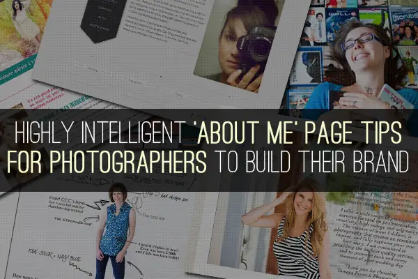 Highly Intelligent ‘About Me’ Page Tips for Photographers to Build Their Brand