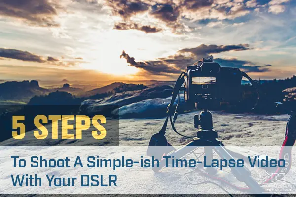 5 Steps to Shoot a Simple-ish Time-Lapse Video With Your DSLR